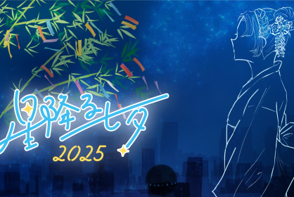 『星降る七夕2025』<br>13時『キッズ・たなばた星めぐり』<br>14時『今夜の七夕星めぐり』<br>15時『今夜の七夕星めぐり』<br>16時『今夜の七夕星めぐり』<br>17時『キッズ・たなばた星めぐり』<br>19時『今夜の七夕星めぐり』<br>20時『今夜の七夕星めぐり(屋上観測付き)』<br>※18時の回は投影休止